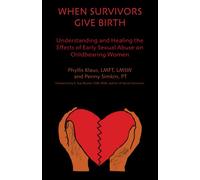 When Survivors Give Birth: Understanding and Healing the Effects of Early Sexual Abuse on Childbearing Women