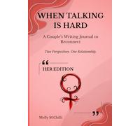 WHEN TALKING IS HARD: A Couple’s Writing Journal to Reconnect Two Perspectives. One Relationship. HER EDITION