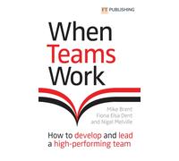 When Teams Work: How to develop and lead a high-performing team : How to develop and lead a high-performing team
