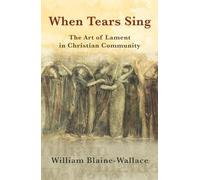 When Tears Sing: The Art of Lament in Christian Community