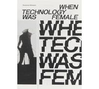 When Technology Was Female: Histories of Construction and Deconstruction, 1917-1989