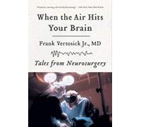When the Air Hits Your Brain: Tales from Neurosurgery by Frank T. Vertosick Jr. (2008-03-17)