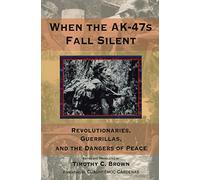 When the AK-47s Fall Silent: Revolutionaries, Guerrillas, and the Dangers of Peace (Hoover Inst Press Publication) (Hoover Institution Press Publication)