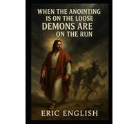 When the Anointing is on the Loose, Demons are on the Run: A Pastor's Guide to Understanding Spiritual Warfare in the Modern Age