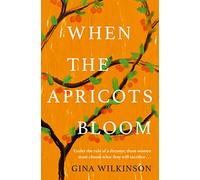 When the Apricots Bloom: The evocative and emotionally powerful story of secrets, family and betrayal . . .