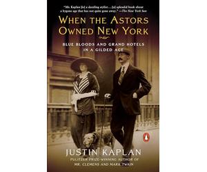 When the Astors Owned New York: Blue Bloods and Grand Hotels in a Gilded Age