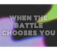 When The Battle Chooses You