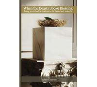 When the Beasts Spoke Blessing: Being an Orthodox Meditation on Saints and Animals: Introduction to a Poetic Journey