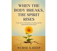 WHEN THE BODY BREAKS, THE SPIRIT RISES: A True Story of Brokenness, Healing, and the Unbreakable Spirit
