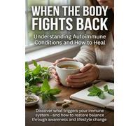 When the Body Fights Back: Understanding Autoimmune Conditions and How to Heal: Discover what triggers your immune system-and how to restore balance through awareness and lifestyle change.