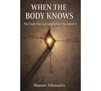 When the Body Knows: The Truth You Feel Long Before You Admit It (The Unspoken Truths Series)