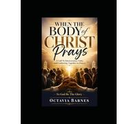 WHEN THE BODY OF CHRIST PRAYS A Call to Intercession, Unity, and Gathering Together in Prayer