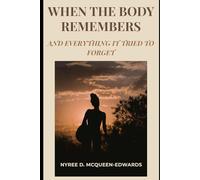 When The Body Remembers: And Everything It Tried To Forget (Borrowed Brown Skin)