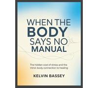 When the Body Says No Manual: The Hidden Cost of Stress and the Mind-Body Connection to Healing