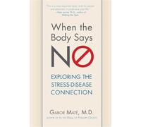 When the Body Says No: Understanding the Stress-Disease Connection: Exploring the Stress-Disease Connection