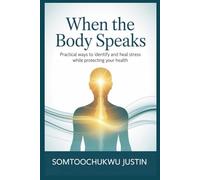 When the Body Speaks: Practical Ways to Identify and Heal Stress While Protecting Your Health (Adult health)