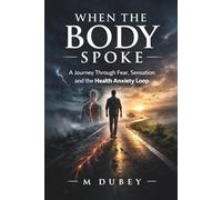 When the Body Spoke: A Journey Through Fear, Sensation and the Health Anxiety Loop