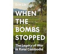 When the Bombs Stopped: The Legacy of War in Rural Cambodia: 206 (Princeton Studies in International History and Politics)