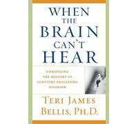 When the Brain Can't Hear: Unraveling the Mystery of Auditory Processing Disorder by Teri James Bellis, Ph.d. published by Atria Books (2003)