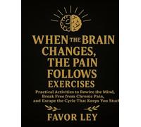 When The Brain Changes, The Pain Follows Exercises: Practical Activities To Rewire The Mind, Break Free From Chronic Pain, And Escape The Cycle That Keeps You Stuck