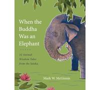 When the Buddha Was an Elephant: 32 Animal Wisdom Tales from the Jataka