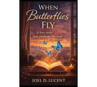 WHEN THE BUTTERFLIES FLY: A Love Story that Awakens the Soul