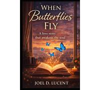 WHEN THE BUTTERFLIES FLY: A Love Story that Awakens the Soul