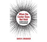 When the Center Does Not Hold: Leading in an Age of Polarization