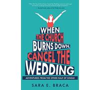 When the Church Burns Down, Cancel the Wedding: Adventures from the Other Half of Single