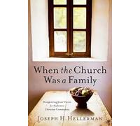 When the Church Was a Family: Recapturing Jesus' Vision for Authentic Christian Community