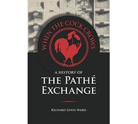 When the Cock Crows: A History of the Pathé Exchange