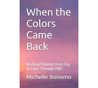 When the Colors Came Back: Walking Patients from Fog to Light Through TMS