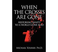 When The Crosses Are Gone: Restoring Sanity To A World Gone Mad