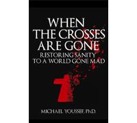 When the Crosses Are Gone: Restoring Sanity to a World Gone Mad