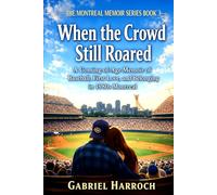 When the Crowd Still Roared: A Coming-of-Age Memoir of Baseball, First Love, and Belonging in 1980s Montreal (THE MONTREAL MEMOIR SERIES)