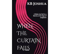 When the Curtain Falls: A Wake-Up Call to a World on the Edge of Judgment