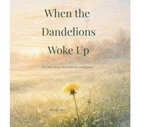 When the Dandelions Woke Up: A gentle story about small beginnings and the importance of being right on time