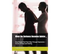 When the Darkness Becomes Quieter…: How People Find Their Way Through Depression - Stories of Hope and Healing