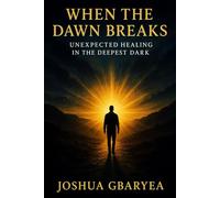 When the Dawn Breaks: Unexpected Healing in the Deepest Dark (Prayer and Healing)