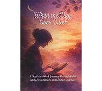 When the Day Goes Quiet: A Gentle 12-Week Journey Through Grief - A Space to Reflect, Remember, and Rest