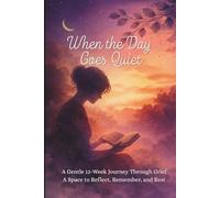 When the Day Goes Quiet: A Gentle 12-Week Journey Through Grief - A Space to Reflect, Remember, and Rest