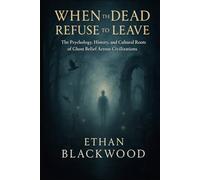 When the Dead Refuse to Leave: The Psychology, History, and Cultural Roots of Ghost Belief Across Civilizations