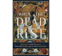 When the Dead Rise: Narratives of the Revenant, from the Middle Ages to the Present Day