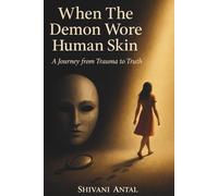 When The Demon Wore Human Skin: A Journey from Trauma to Truth