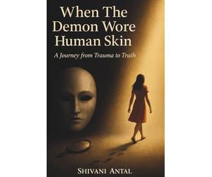 When The Demon Wore Human Skin: A Journey from Trauma to Truth