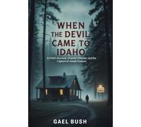 When the Devil Came to Idaho: A Child’s Survival, a Family’s Murder, and the Capture of Joseph Duncan