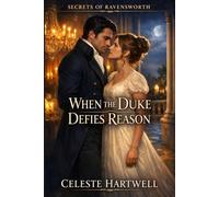 When the Duke Defies Reason: A Steamy Historical Regency Romance of Forbidden Passion, Hidden Secrets, and Second Chances