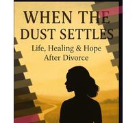 When the Dust Settles: Life, Healing & Hope After Divorce