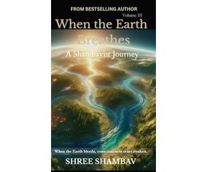 When the Earth Breathes: A Shambavist Journey from Ecocide to Collective Awakening Volume Three: 3 (Journey of Soul)