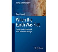 When the Earth Was Flat: Studies in Ancient Greek and Chinese Cosmology (Historical & Cultural Astronomy)